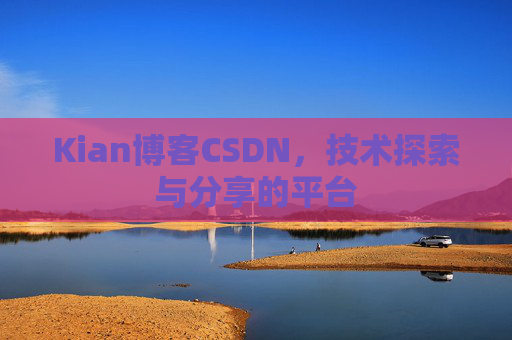 Kian博客CSDN，技术探索与分享的平台